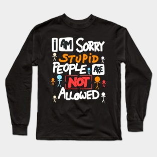 I Am Sorry Stupid People Are Not Allowed Long Sleeve T-Shirt